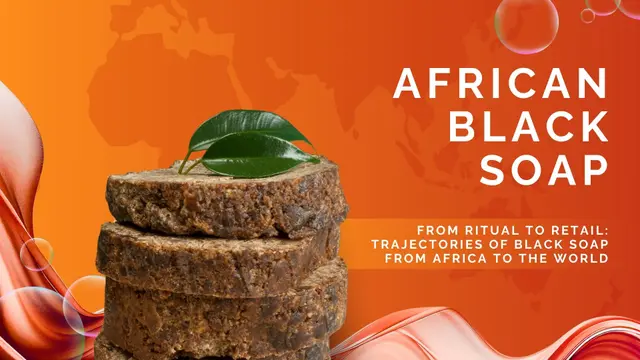From Ritual to Retail: Trajectories of Black Soap from Africa to the world.